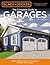 The Complete Guide to Garages: Design, Build, Remodel & Maintain Your Garage - Includes 9 Complete Garage Plans