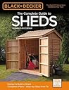 The Complete Guide to Sheds: Design & Build a Shed, Complete Plans, Step-by-Step How-To
