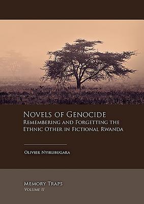 Novels of Genocide: Remembering and Forgetting the Ethnic Other in Fictional Rwanda (Memory Traps)