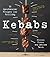 Kebabs: 75 Recipes for Gril...