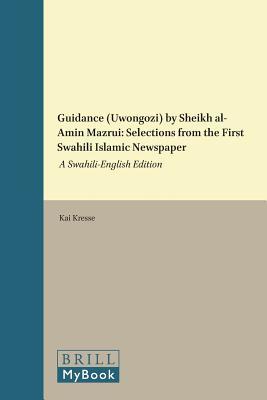 Guidance (Uwongozi) by Sheikh al-Amin Mazrui: Selections from the First Swahili Islamic Newspaper: A Swahili-English Edition (African Sources for African History, 13)