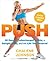 PUSH: 30 Days to Turbocharged Habits, a Bangin' Body, and the Life You Deserve!