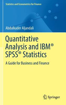 Quantitative Analysis and IBM® SPSS® Statistics: A Guide for Business and Finance (Statistics and Econometrics for Finance)