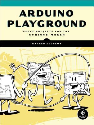 Arduino Playground: Geeky Projects for the Experienced Maker