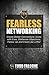 Fearless Networking: Create Better Connections, Invite with Ease, Obliterate Objections, Follow Up and Close Like a Pro!