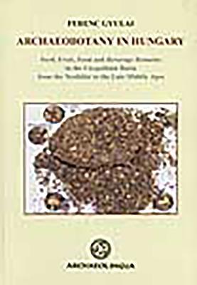 Archaeobotany in Hungary: Seed, Fruit and Beverage Remains in the Carpathian Basin from the Neolithic to the Late Middle Ages (Archaeolingua)