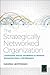 The Strategically Networked Organization: Leveraging Social Networks to Improve Organizational Performance