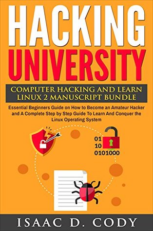 Hacking University: Computer Hacking and Learn Linux 2 Manuscript Bundle: Essential Beginners Guide on How to Become an Amateur Hacker & A Complete Guide ... System (Hacking Freedom and Data Driven)