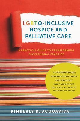 LGBTQ-Inclusive Hospice and Palliative Care: A Practical Guide to Transforming Professional Practice (Paperback)