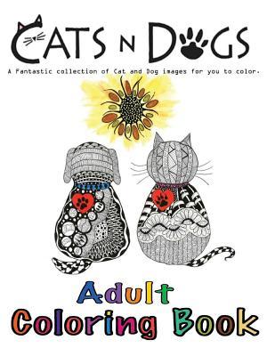 Cats N Dogs Adult Coloring Book: In This A4 46 Page Adult Coloring Book, We Have Put Together a Fantastic Collection of Cats and Dogs to Color. All the Images Are Printed on One Side for Better Quality Coloring. Our Books Are Created to Inspire, Motiva...