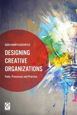 Designing Creative Organizations: Tools, Processes and Practice