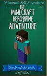 Minecraft Self Adventure: The Minecraft Herobrine Adventure - Herobrine's Apprentice: (Minecraft Choose Your Own Story, Minecraft Self Quest, Minecraft Stories for Children)