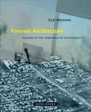 Forensic Architecture: Violence at the Threshold of Detectability