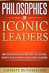 Philosophies of Iconic Leaders: 100 Foundational Truths To Center, Uplift and Inspire Conscious Leaders Book cover for Philosophies of Iconic Leaders: 100 Foundational Truths To Center, Uplift and Inspire Conscious Leaders
