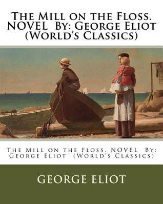 The Mill on the Floss. NOVEL By: George Eliot