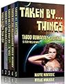 Taken by Things - Taboo Humorous Erotica by Maddie Montrose