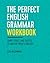 The Perfect English Grammar Workbook: Simple Rules and Quizzes to Master Today's English