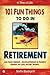 101 Fun Things to do in Retirement: An Irreverent, Outrageous & Funny Guide to Life After Work
