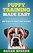 Puppy Training Made Easy: How to Raise the Perfect Puppy in 30 Days (Dog Care Manual, Obedience Training and Dog psychology Book 2)