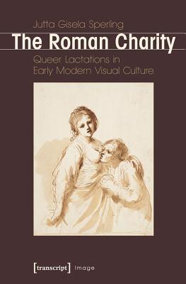 Roman Charity: Queer Lactations in Early Modern Visual Culture (Image)