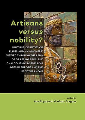 Artisans versus nobility?: Multiple identities of elites and ‘commoners’ viewed through the lens of crafting from the Chalcolithic to the Iron Ages in Europe and the Mediterranean