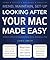 Looking After Your Mac Made Easy: Mend, Maintain, Set-Up
