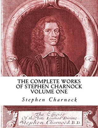 The Complete Works of Stephen Charnock, Volume 1 of 3
