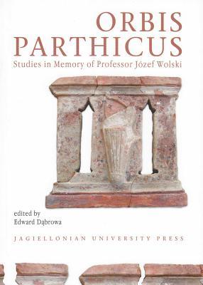 Orbis Parthicus: Studies in Memory of Professor Jozef Wolski (Electrum: Studia Z Historii Starozytnej / Studies in Ancient History) (English and German and Italian Edition)