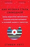 Как музыка стала свободной. Конец индустрии звукозаписи, техн... by Stephen Richard Witt