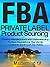 FBA: Private Label Product Sourcing: Finding Manufacturers and Understanding Product Regulations, Standards, Customs and Import Tax Rates. (Mastermind Roadmap to Selling on Amazon with FBA Book 2)