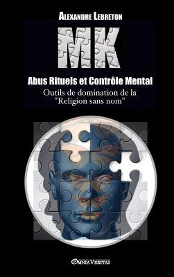 MK - Abus Rituels & Contrôle Mental: Outils de domination de la "religion sans nom" (French Edition)