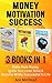 Money: Motivation: Success: 3 Books in 1: Make More Money, Ignite Your Inner Drive & Become Wildly Successful In Life (Money Making Ideas Secrets & Strategies ... Building and High Motivation For Success)