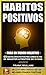 HABITOS POSITIVOS Para Un Mundo Negativo: 69 Habitos Super Efectivos Para Cambiar su Vida de Negativo a Positivo en 30 Dias (Spanish Edition)