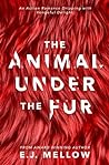 The Animal Under the Fur by E.J. Mellow