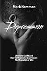 Depression: Ultimate Guide and How to Overcome Depression and Anxiety For Life
