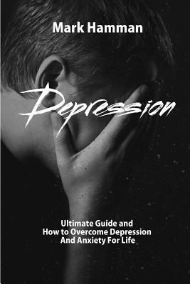 Depression: Ultimate Guide and How to Overcome Depression and Anxiety For Life