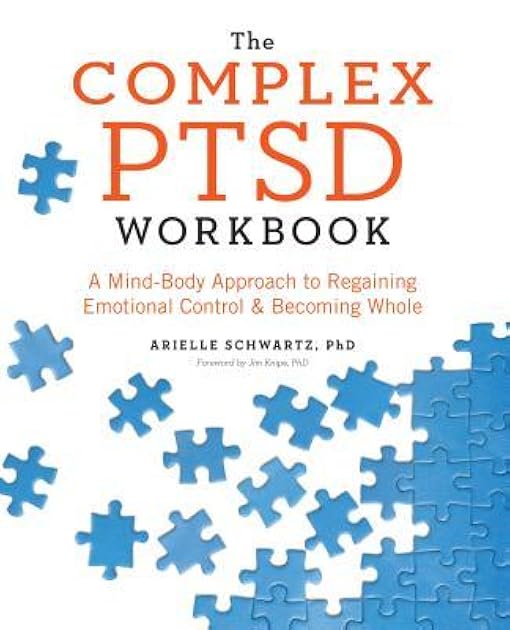 The Complex PTSD Workbook: A Mind-Body Approach to Regaining Emotional Control and Becoming Whole