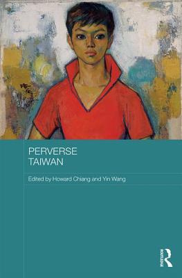 Perverse Taiwan (Routledge Research on Gender in Asia Series)
