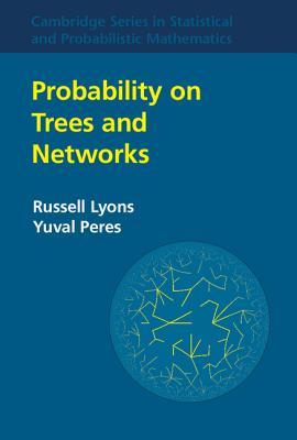 Probability on Trees and Networks (Cambridge Series in Statistical and Probabilistic Mathematics, Series Number 42)