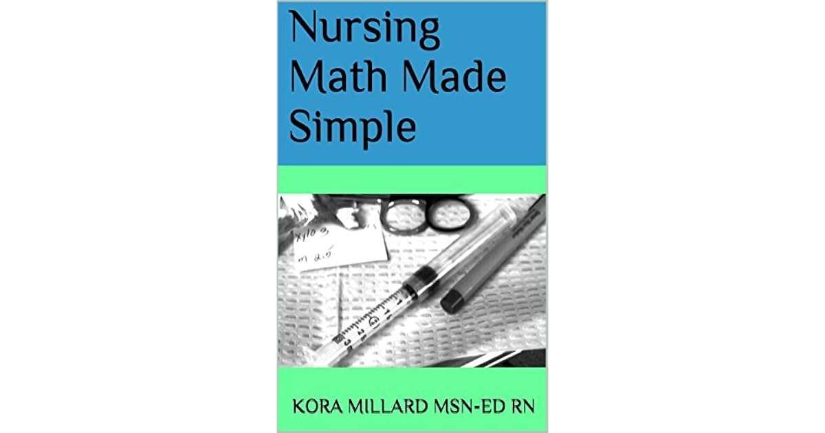 Nursing Math Made Simple by Kora Millard MSN Ed RN