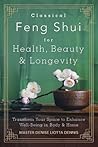 Classical Feng Shui for Health, Beauty & Longevity by Denise Liotta Dennis