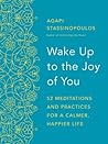 Wake Up to the Joy of You: 52 Meditations and Practices for a Calmer, Happier Life Wake Up to the Joy of You: 52 Meditations and Practices for a Calmer, Happier Life