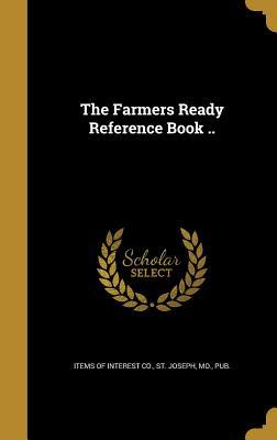 The Farmers Ready Reference Book ..