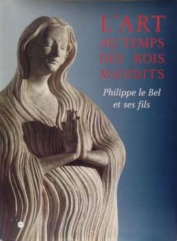 L'Art au temps des Rois maudits : Philippe le Bel et ses fils, 1285-1328 (Hardcover)