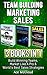 Team Building: Marketing: Sales: 3 Books in 1: Build Winning Teams, Market Like A Pro & World's Best Sales Strategies (Strategies for Building and Leading ... Money Making Guide to Increase Sales)