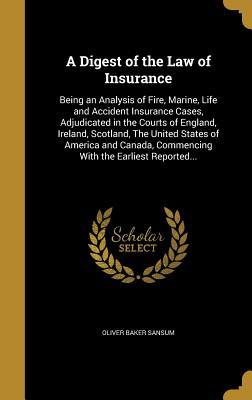 A Digest of the Law of Insurance: Being an Analysis of Fire, Marine, Life and Accident Insurance Cases, Adjudicated in the Courts of England, Ireland, ... Commencing With the Earliest Reported...