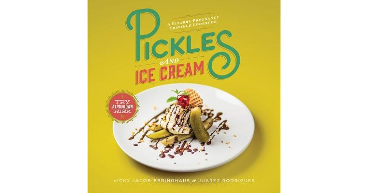 Pickles and Ice Cream A Bizarre Pregnancy Cravings Cookbook by Vicky
