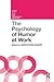 The Psychology of Humor at Work by Chris Robert