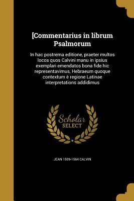 Commentarius in Librum Psalmorum: In Hac Postrema Editione, Praeter Multos Locos Quos Calvini Manu in Ipsius Exemplari Emendatos Bona Fide Hic Representavimus, Hebraeum Quoque Contextum E Regione Latinae Interpretations Addidimus