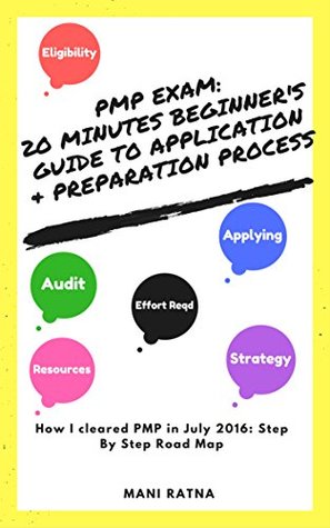 PMP Exam :20 Minutes Beginner's Guide to PMP Application & Preparation Process: Step by Step Road Map: How I cleared PMP in July 2016 (A Beginner's guide ... Study Guide, Beginner's Guide,PMP Ace)
